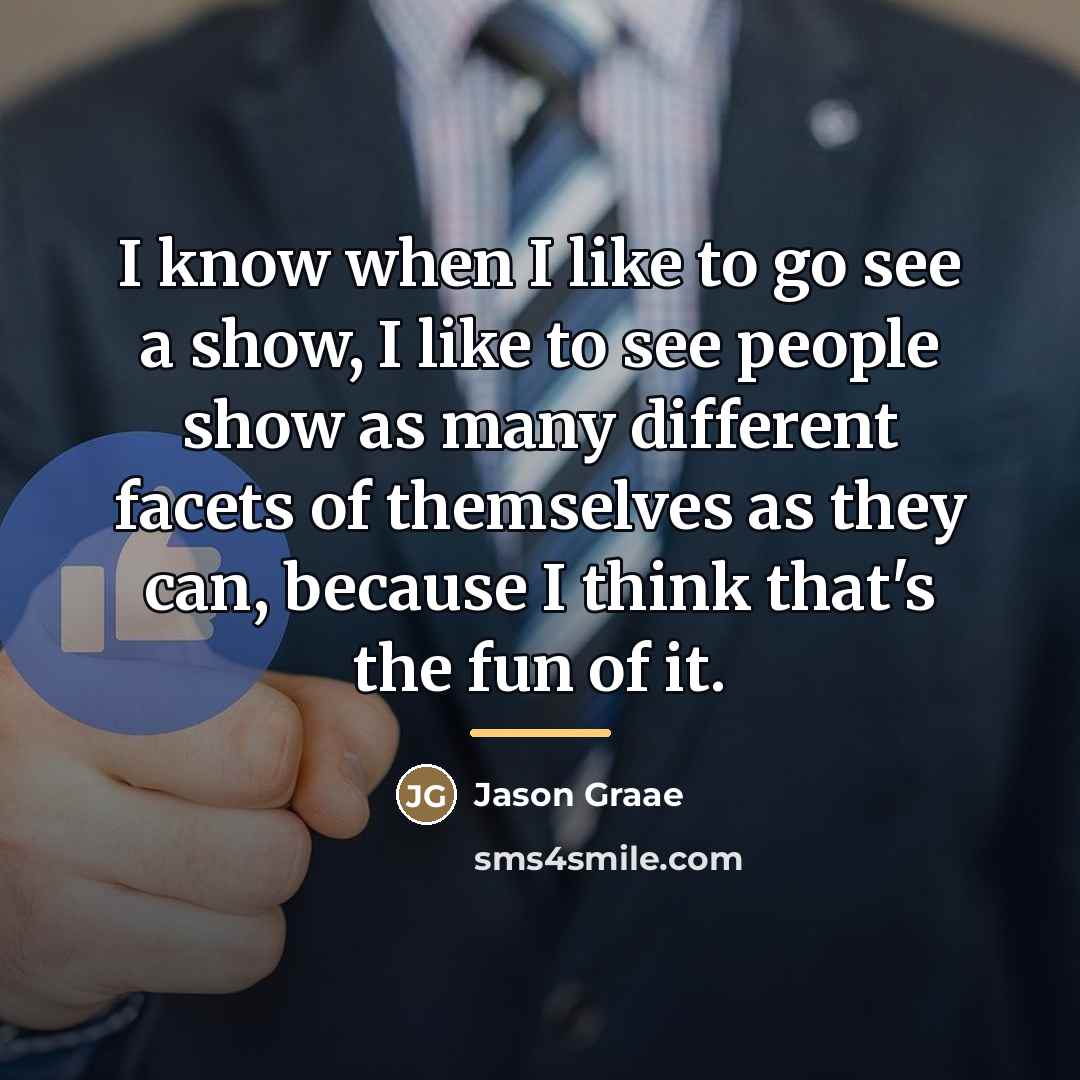 “I know when I like to go see a show,…” quote by Jason Graae