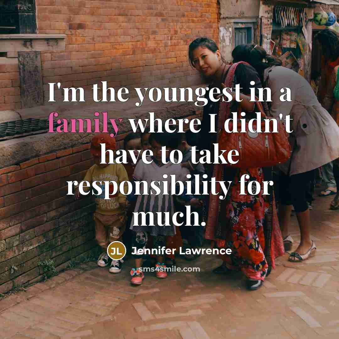 “I'm the youngest in a family where I didn't have…” quote by Jennifer Lawrence