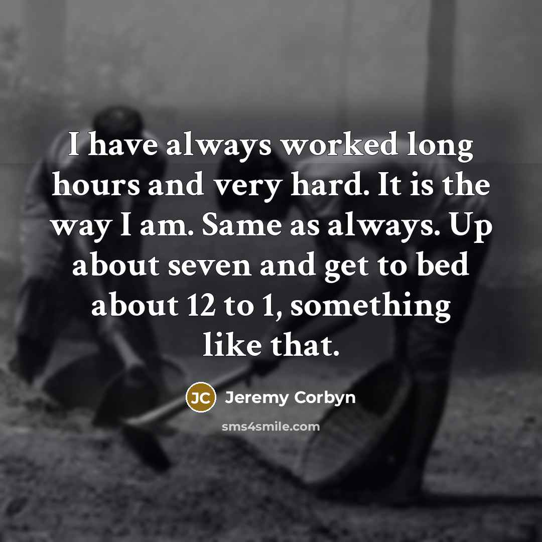 “I have always worked long hours and very hard. It…” quote by Jeremy Corbyn