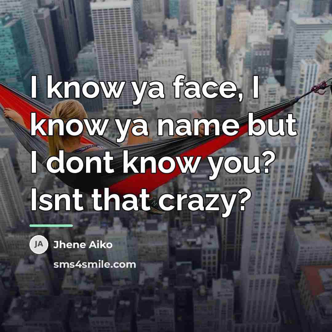 “I know ya face, I know ya name but I…” quote by Jhene Aiko