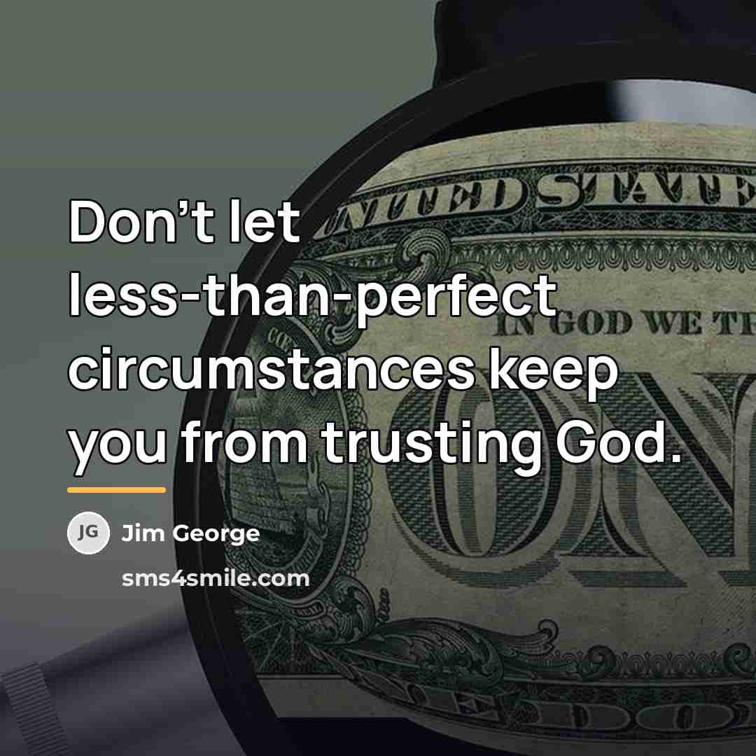 “Don’t let less-than-perfect circumstances keep you from trusting God.…” quote by Jim George