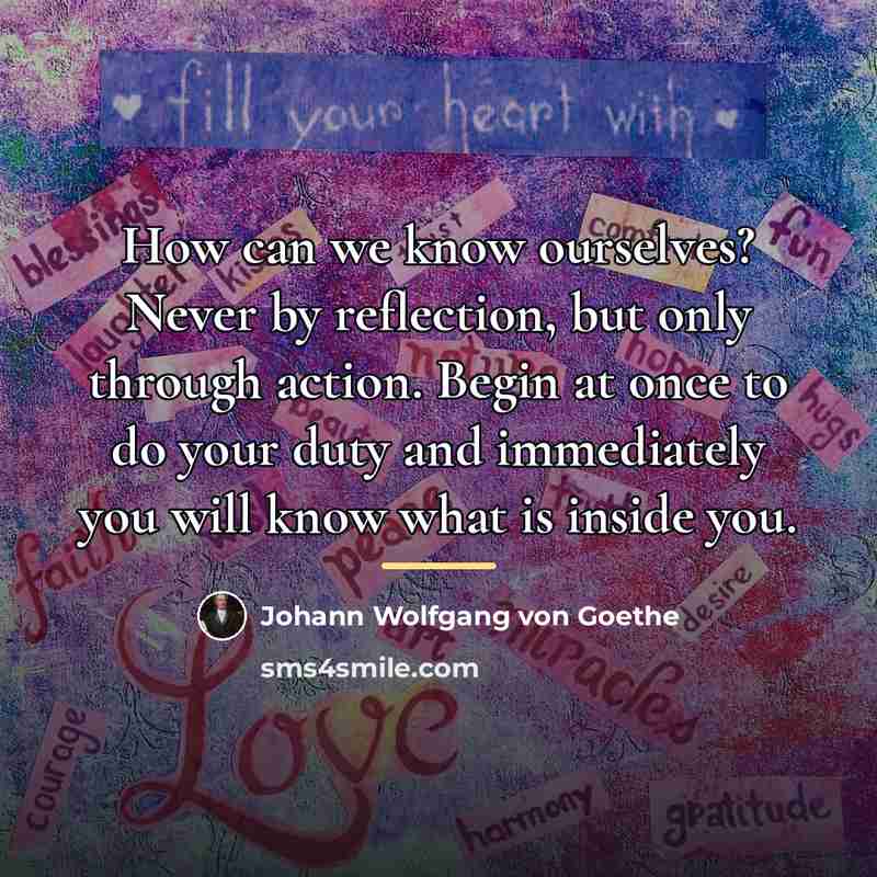 “How can we know ourselves? Never by reflection, but only…” quote by Johann Wolfgang von Goethe