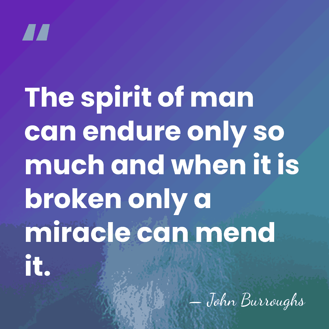 The spirit of man can endure only so much and when it&hellip; - John Burroughs