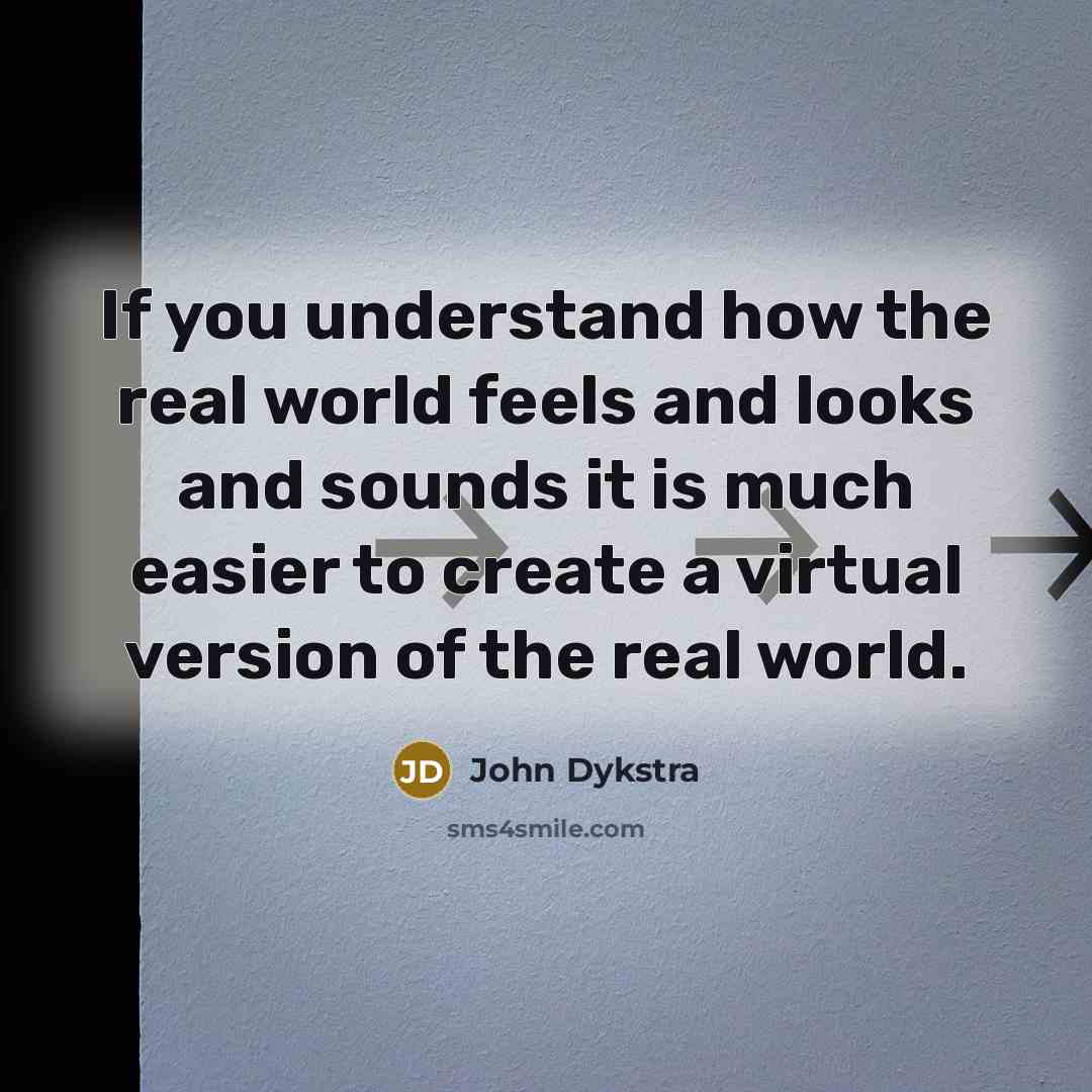 “If you understand how the real world feels and looks…” quote by John Dykstra