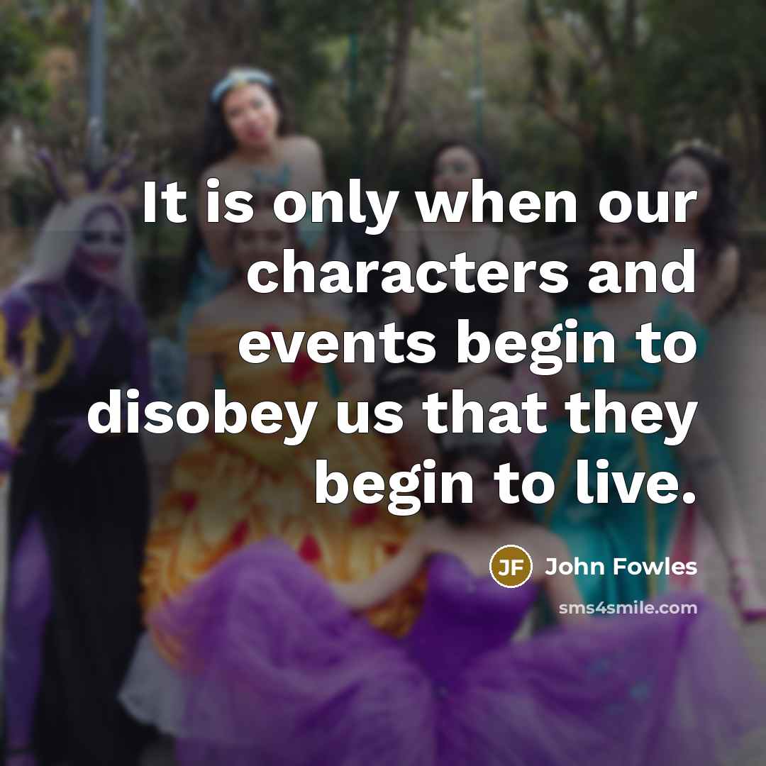 “It is only when our characters and events begin to…” quote by John Fowles