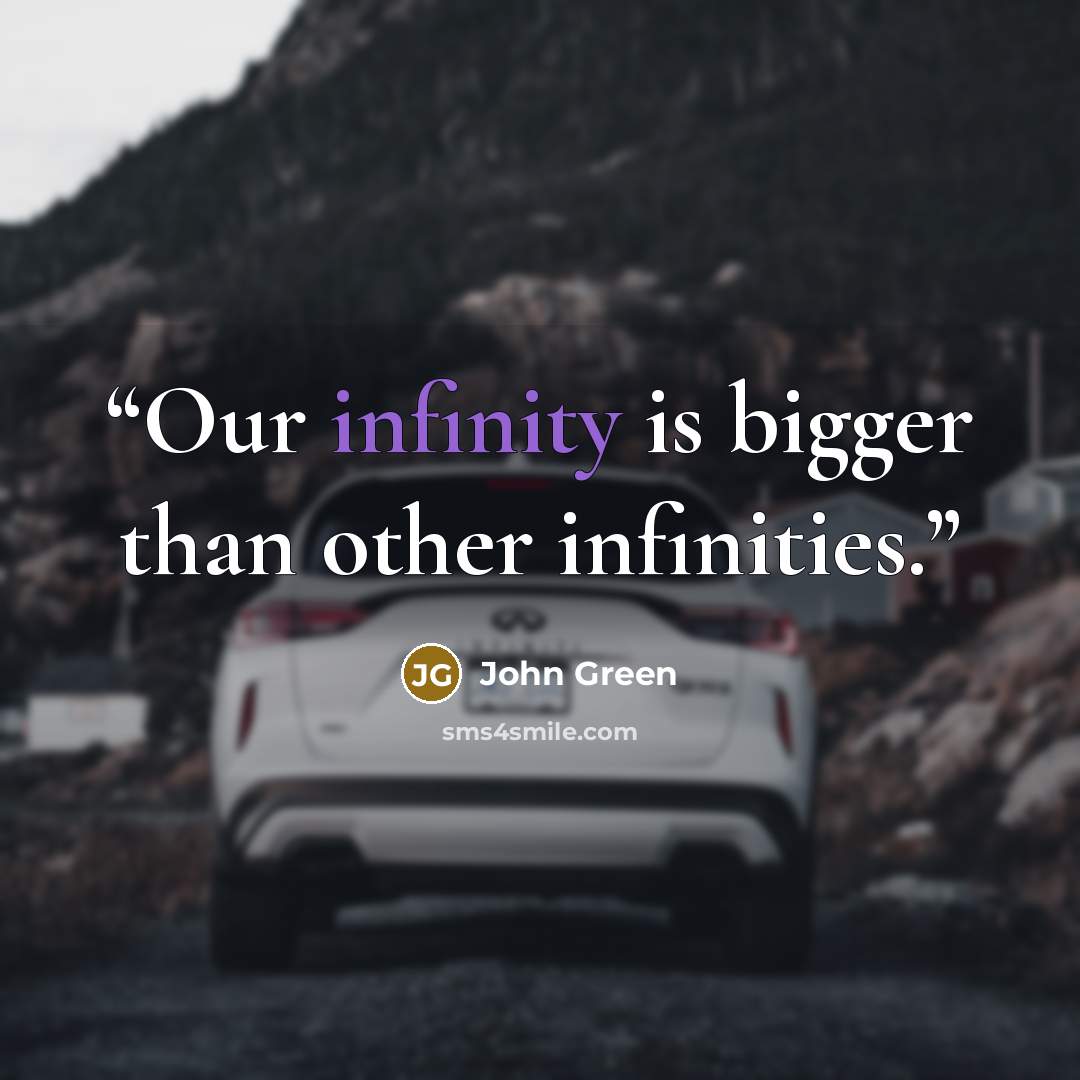 “Our infinity is bigger than other infinities.” quote by John Green