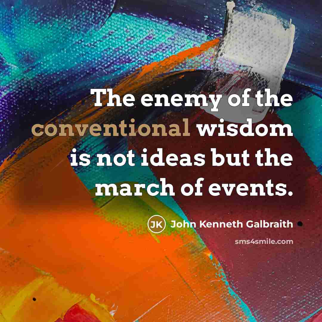 “The enemy of the conventional wisdom is not ideas but…” quote by John Kenneth Galbraith