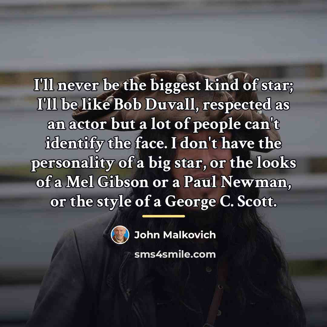 “I'll never be the biggest kind of star; I'll be…” quote by John Malkovich