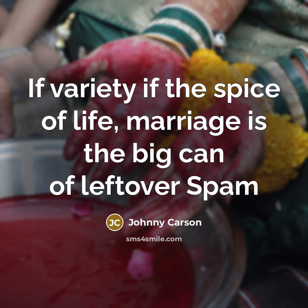 “If variety if the spice of life, marriage is the…” quote by Johnny Carson