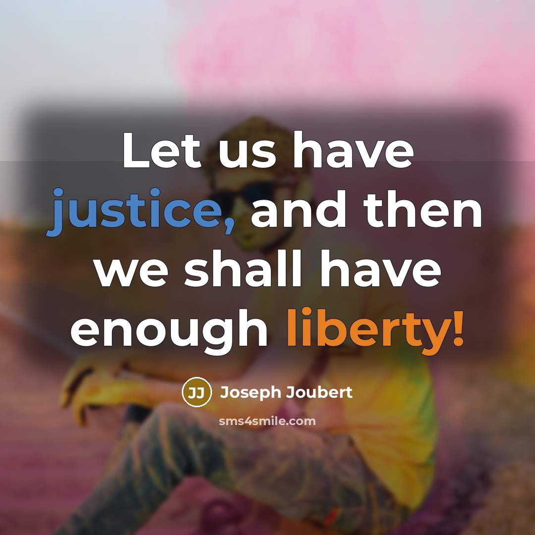 “Let us have justice, and then we shall have enough…” quote by Joseph Joubert