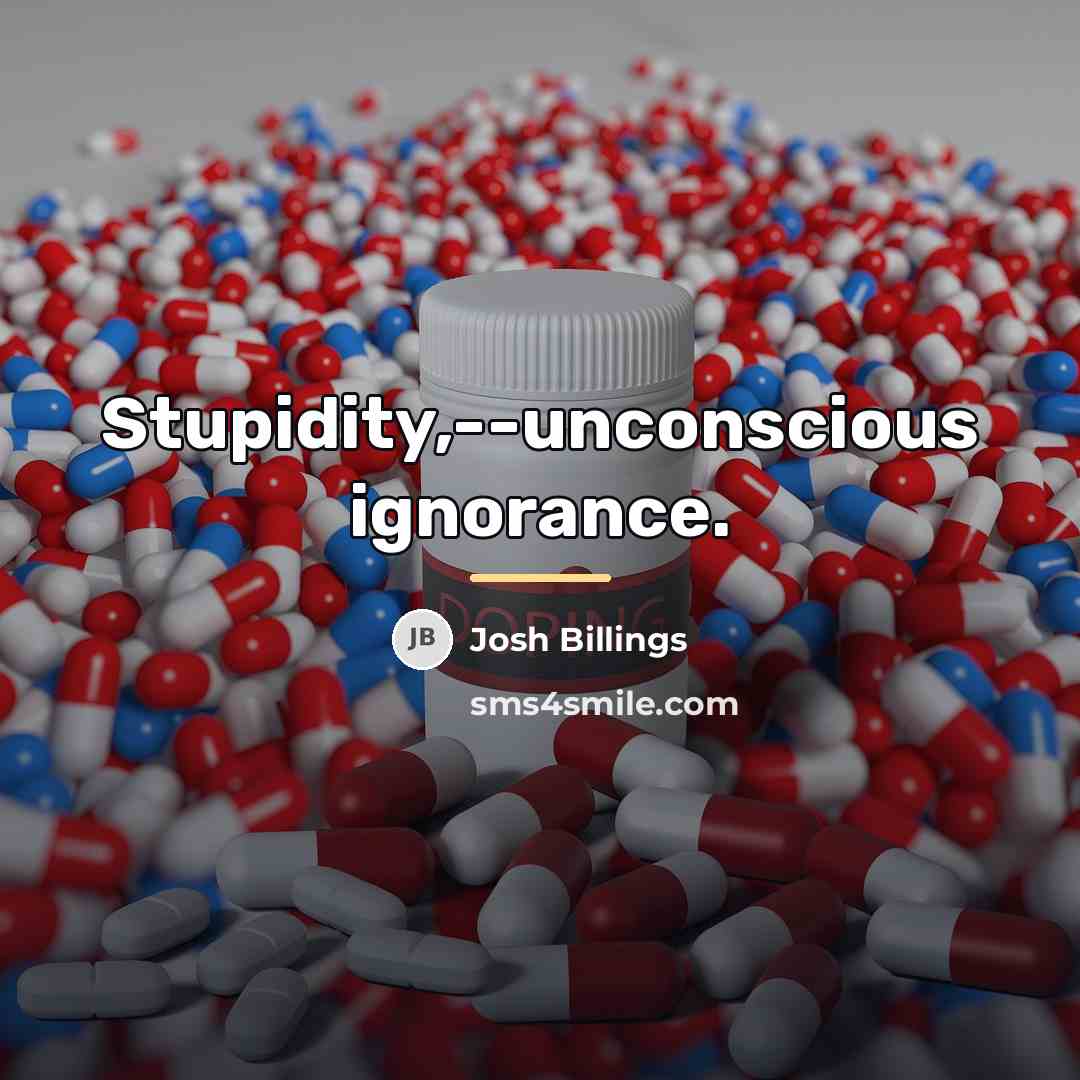“Stupidity,--unconscious ignorance.…” quote by Josh Billings