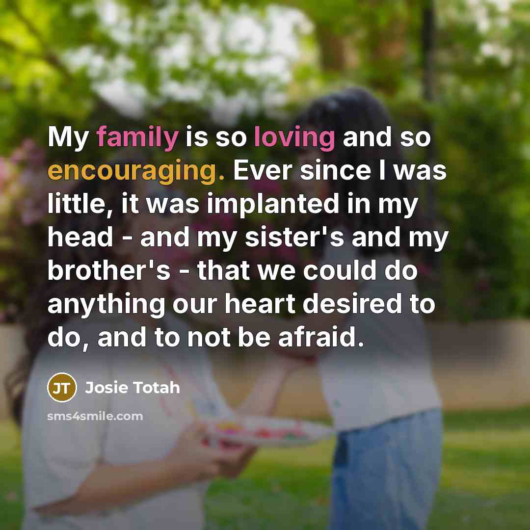 “My family is so loving and so encouraging. Ever since…” quote by Josie Totah