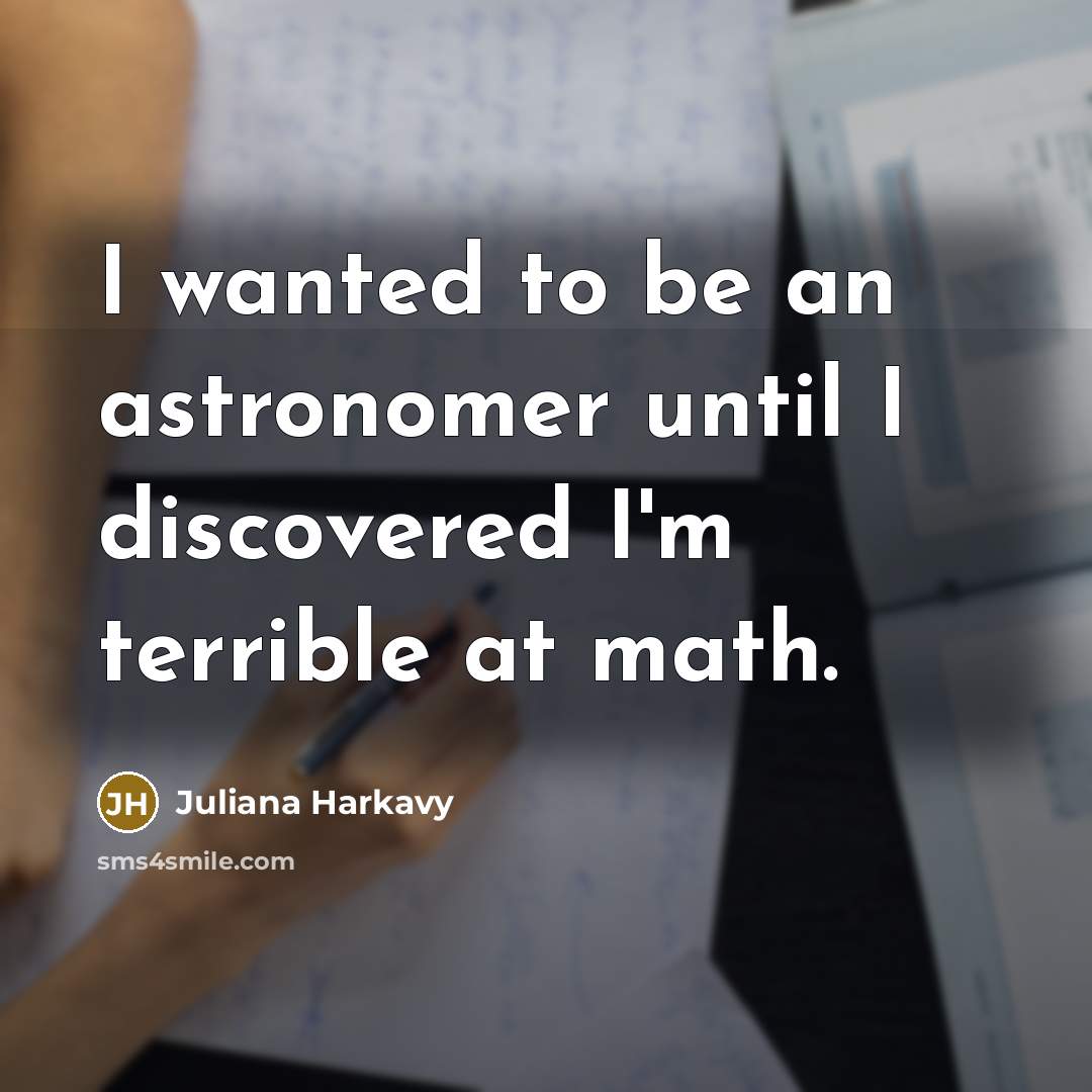 “I wanted to be an astronomer until I discovered I'm…” quote by Juliana Harkavy