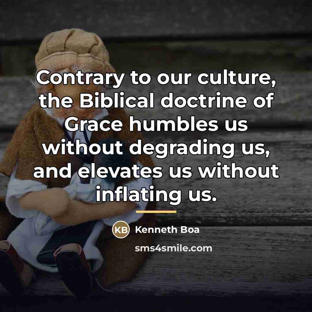 “Contrary to our culture, the Biblical doctrine of Grace humbles…” quote by Kenneth Boa