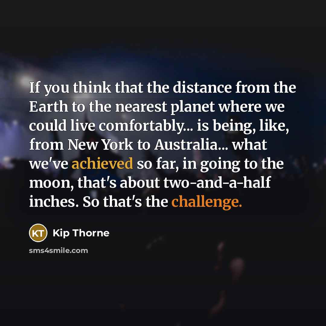 “If you think that the distance from the Earth to…” quote by Kip Thorne