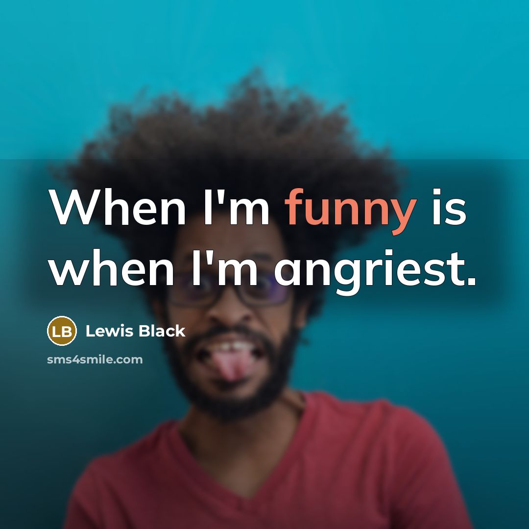 “When I'm funny is when I'm angriest.…” quote by Lewis Black