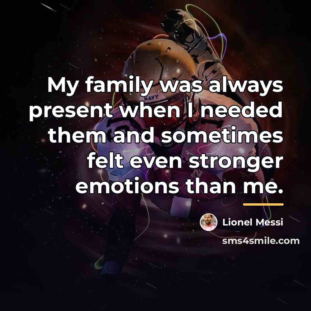 “My family was always present when I needed them and…” quote by Lionel Messi