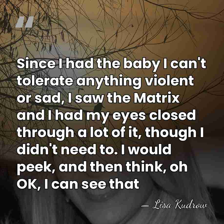 Since I had the baby I can't tolerate anything violent or sad,&hellip; - Lisa Kudrow