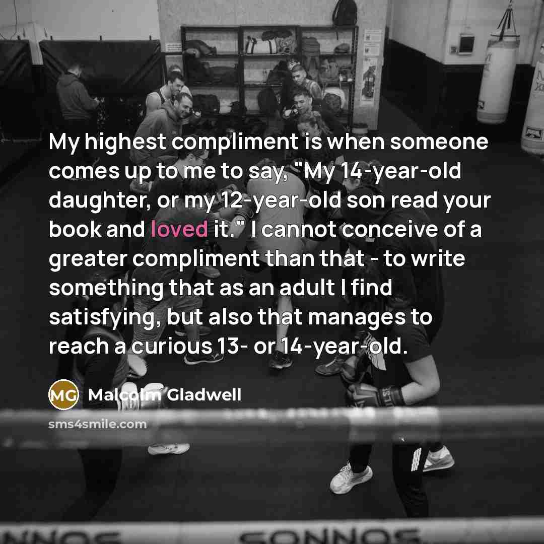 “My highest compliment is when someone comes up to me…” quote by Malcolm Gladwell