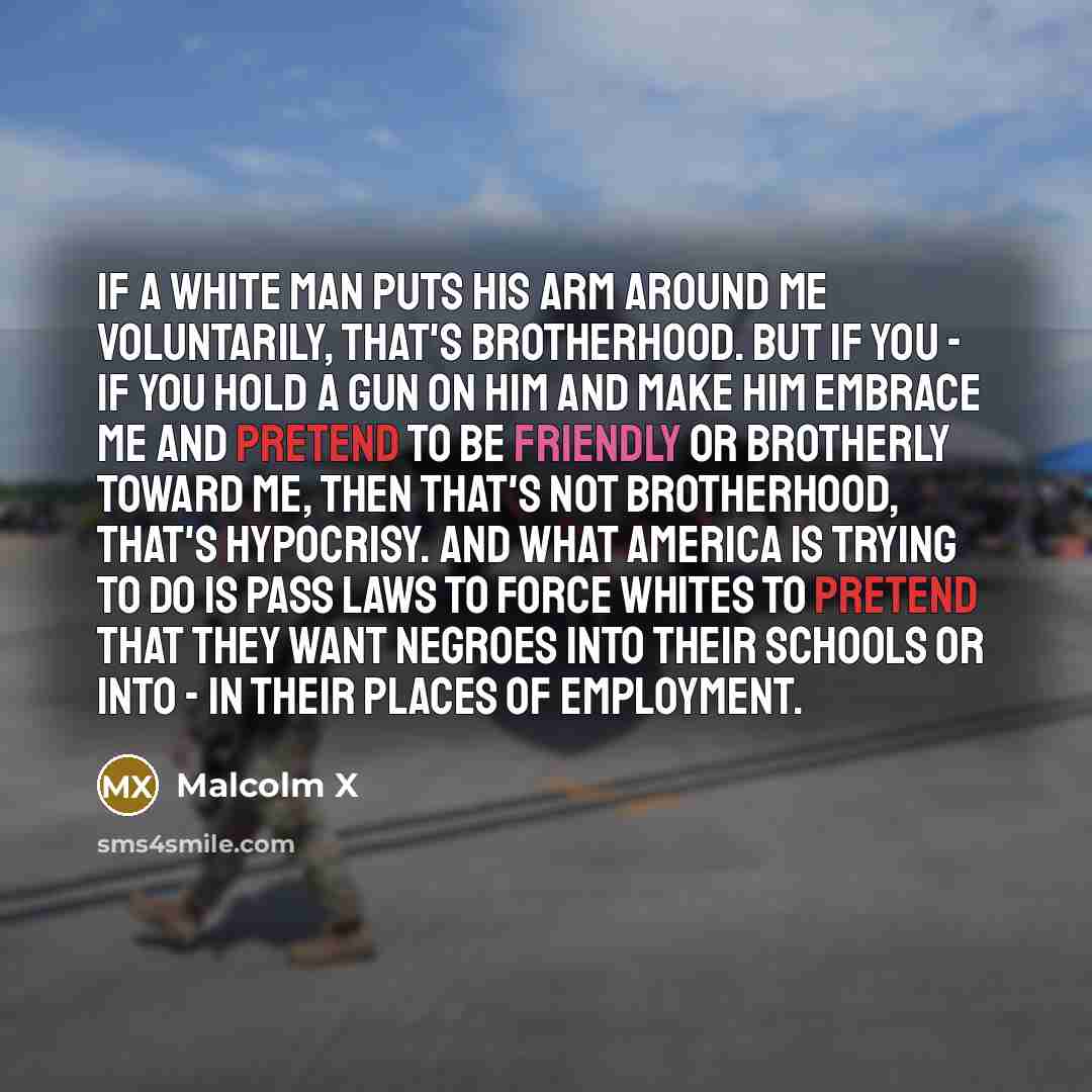 “If a white man puts his arm around me voluntarily,…” quote by Malcolm X