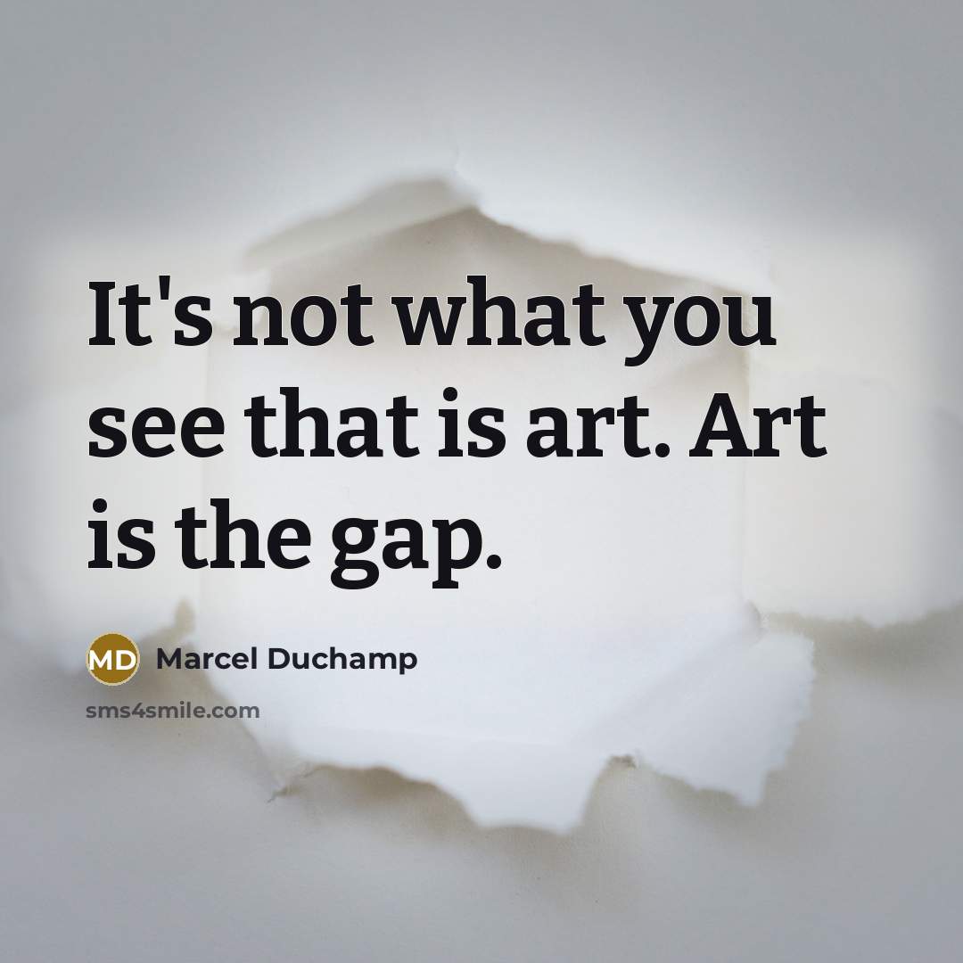 “It's not what you see that is art. Art is…” quote by Marcel Duchamp