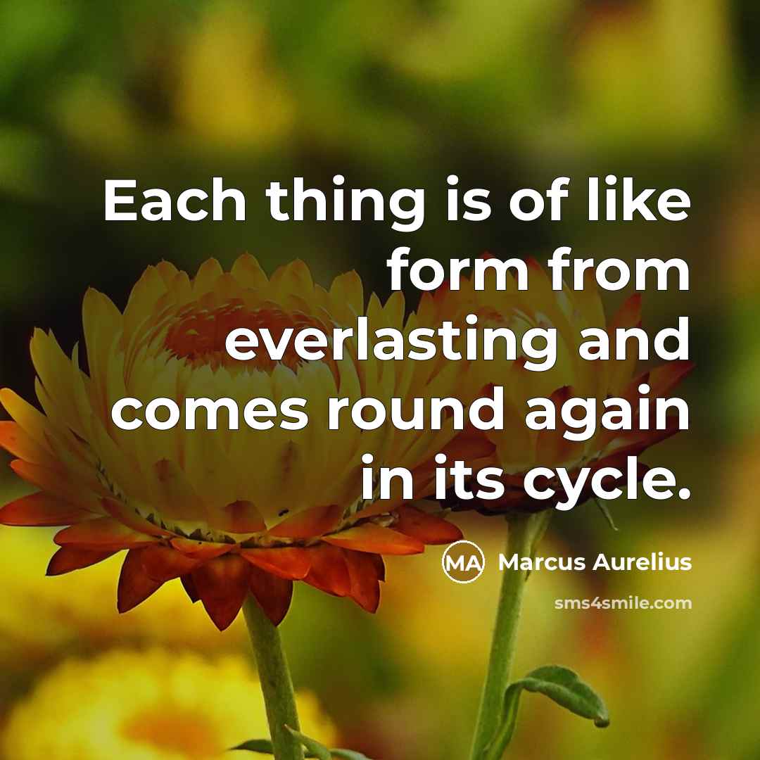 “Each thing is of like form from everlasting and comes…” quote by Marcus Aurelius