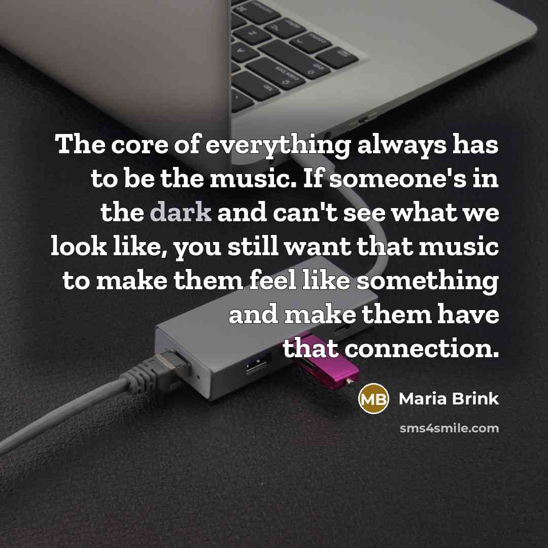 “The core of everything always has to be the music.…” quote by Maria Brink