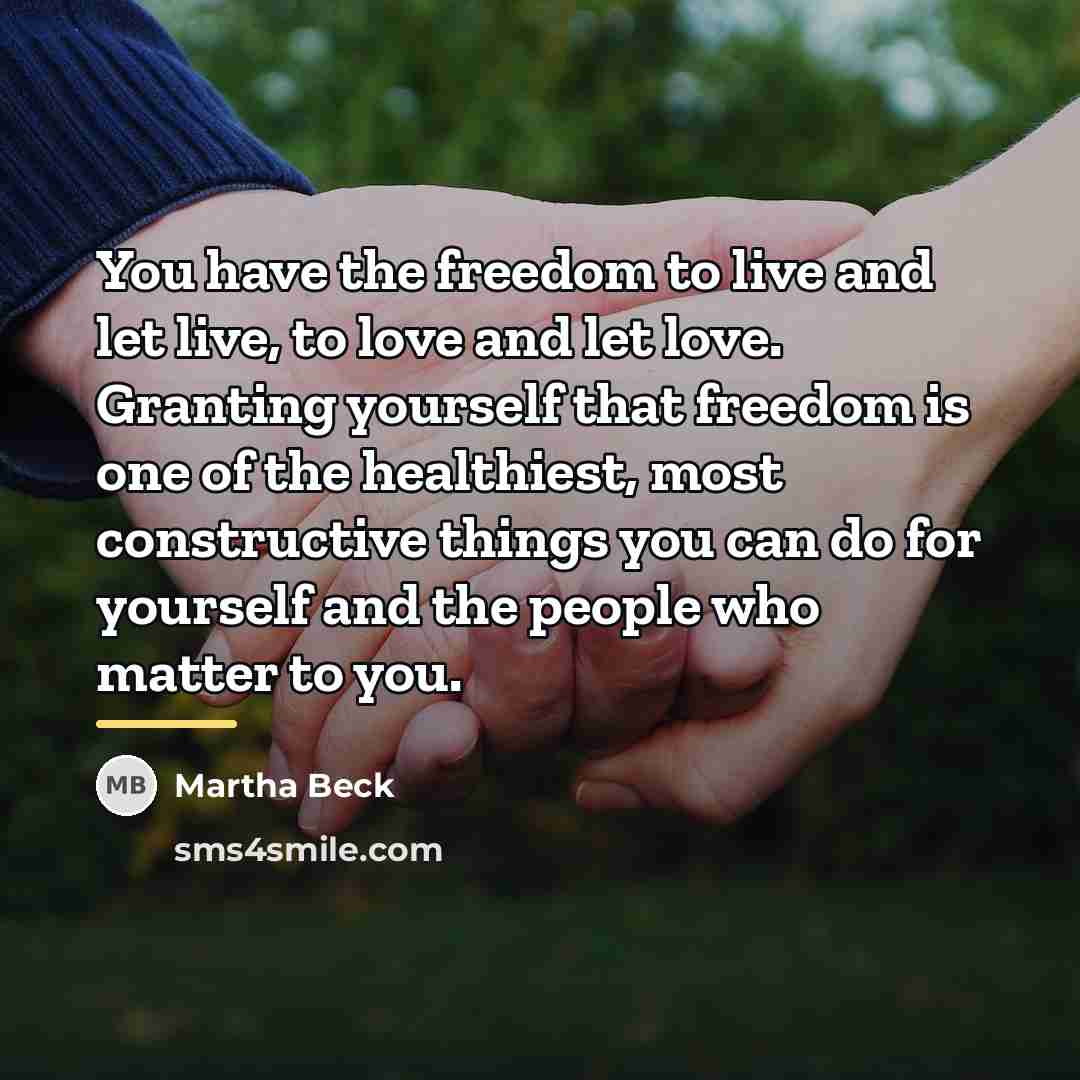 “You have the freedom to live and let live, to…” quote by Martha Beck