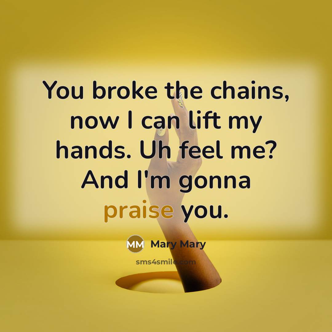 “You broke the chains, now I can lift my hands.…” quote by Mary Mary