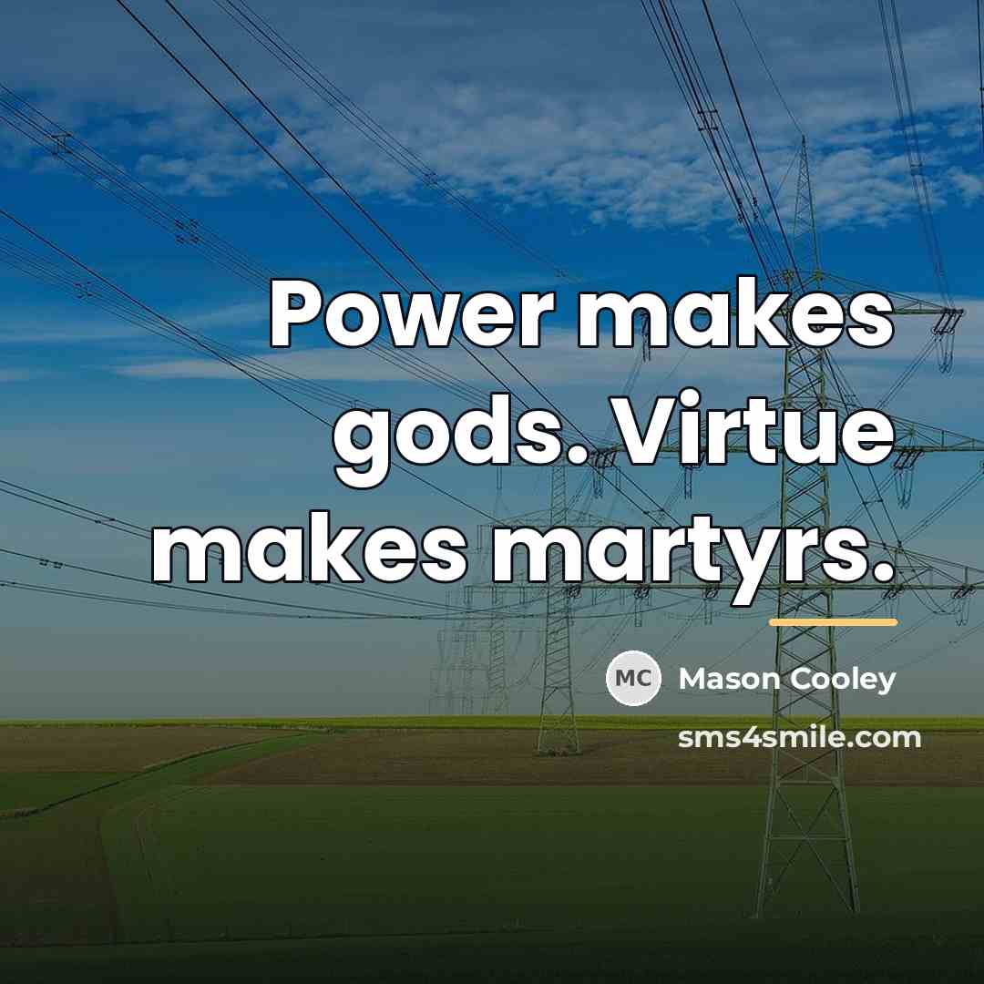 “Power makes gods. Virtue makes martyrs.…” quote by Mason Cooley