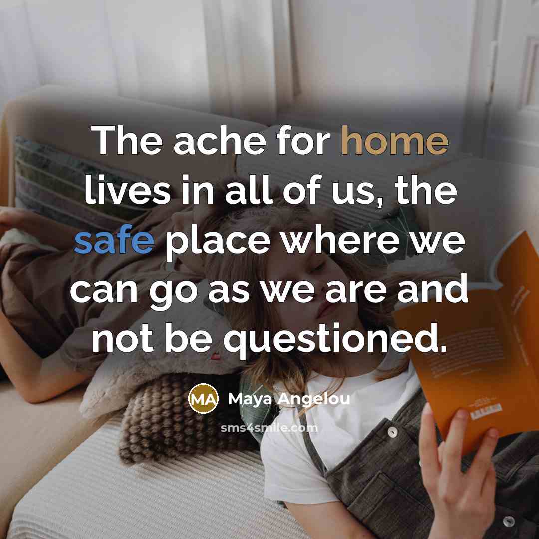 “The ache for home lives in all of us, the…” quote by Maya Angelou