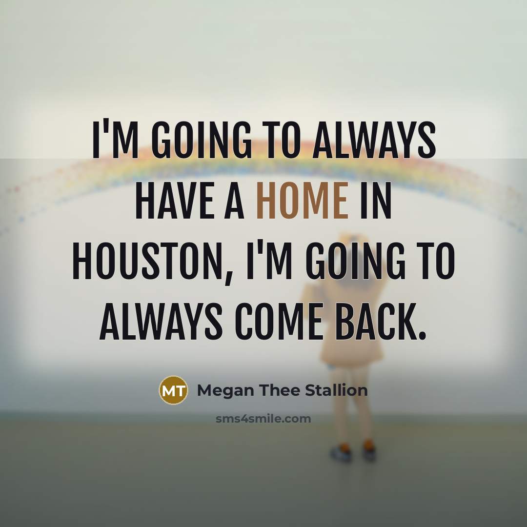 “I'm going to always have a home in Houston, I'm…” quote by Megan Thee Stallion