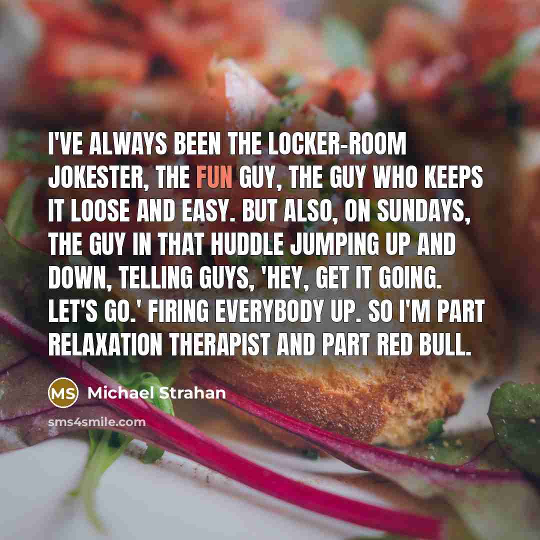 “I've always been the locker-room jokester, the fun guy, the…” quote by Michael Strahan