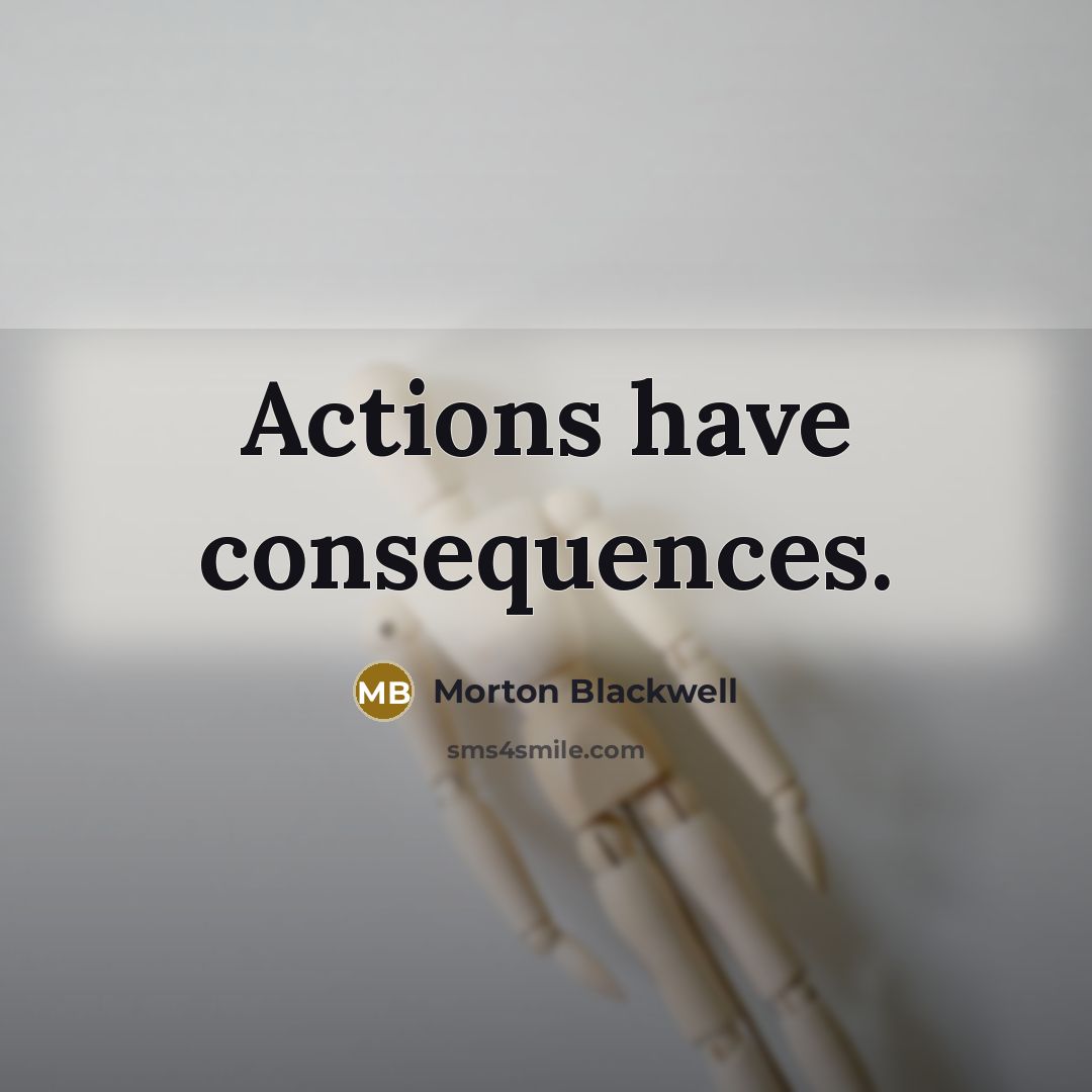 “Actions have consequences.…” quote by Morton Blackwell