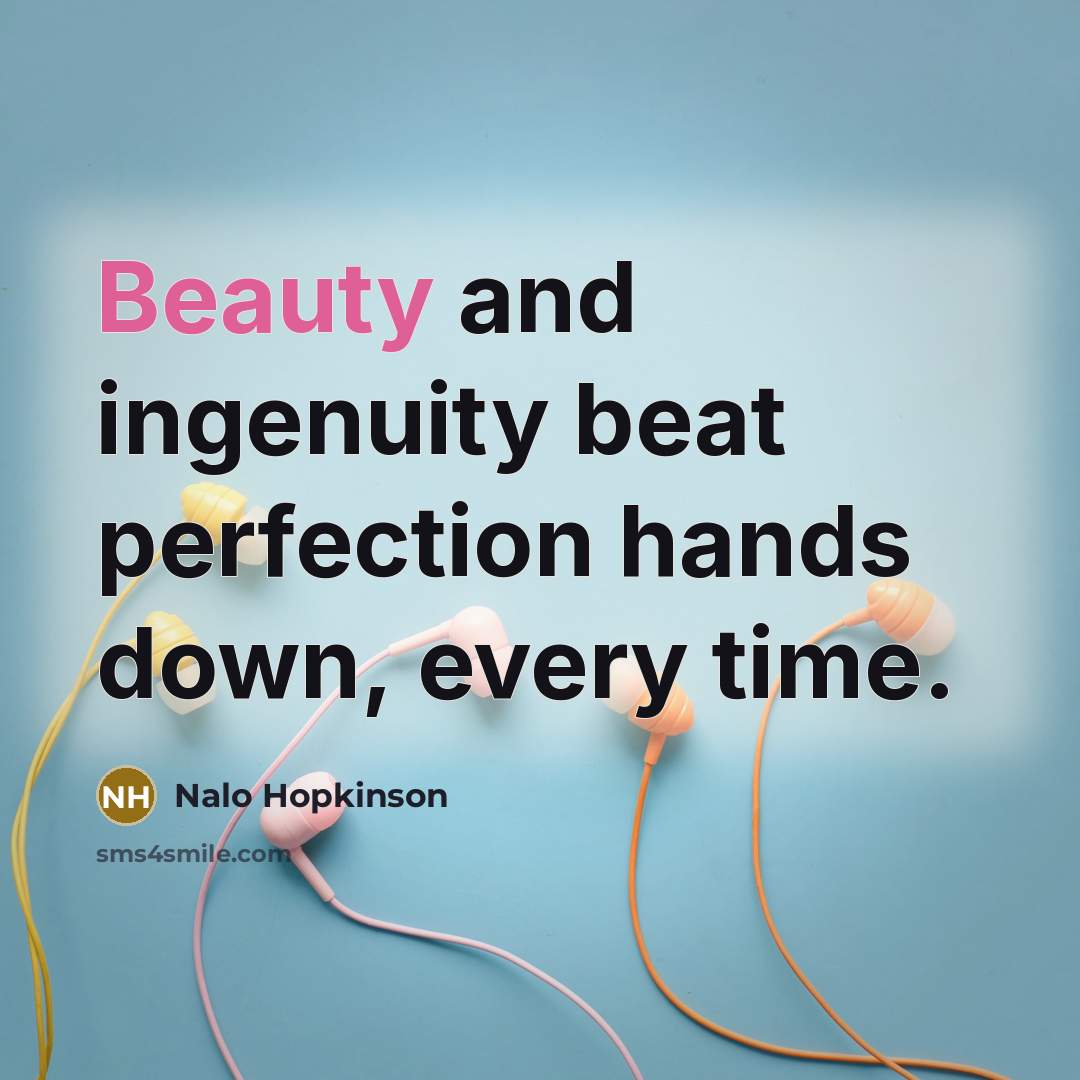 “Beauty and ingenuity beat perfection hands down, every time.…” quote by Nalo Hopkinson