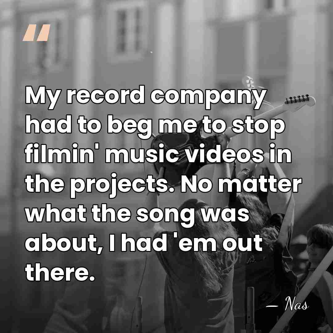 My record company had to beg me to stop filmin' music videos&hellip; - Nas