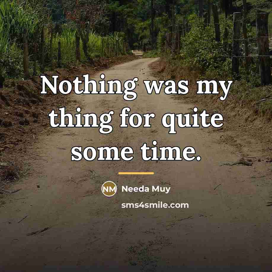 “Nothing was my thing for quite some time.…” quote by Needa Muy