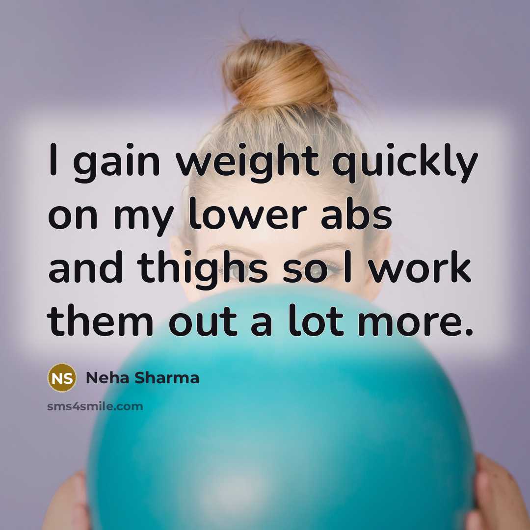 “I gain weight quickly on my lower abs and thighs so I work them out a lot more.” quote by Neha Sharma