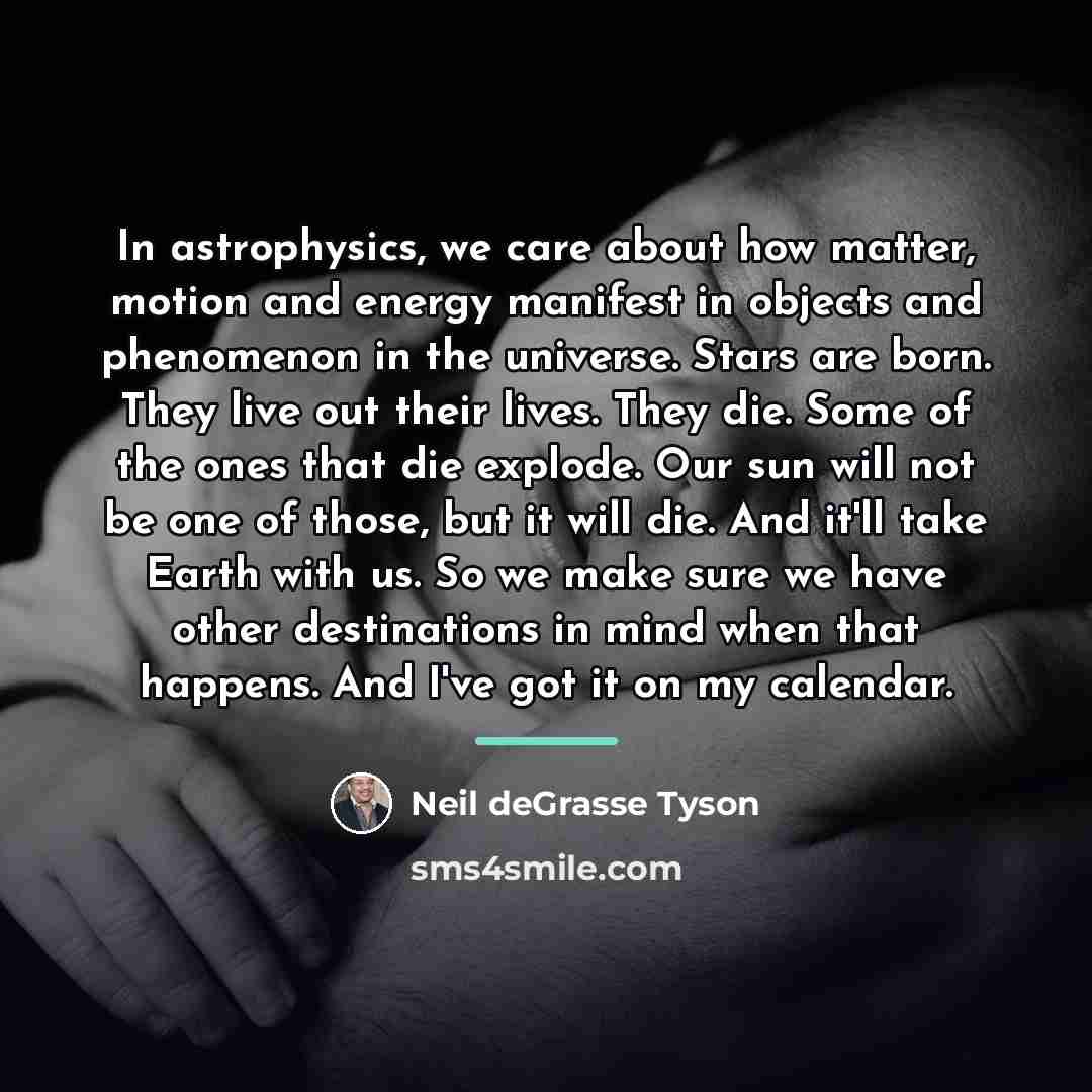“In astrophysics, we care about how matter, motion and energy…” quote by Neil deGrasse Tyson