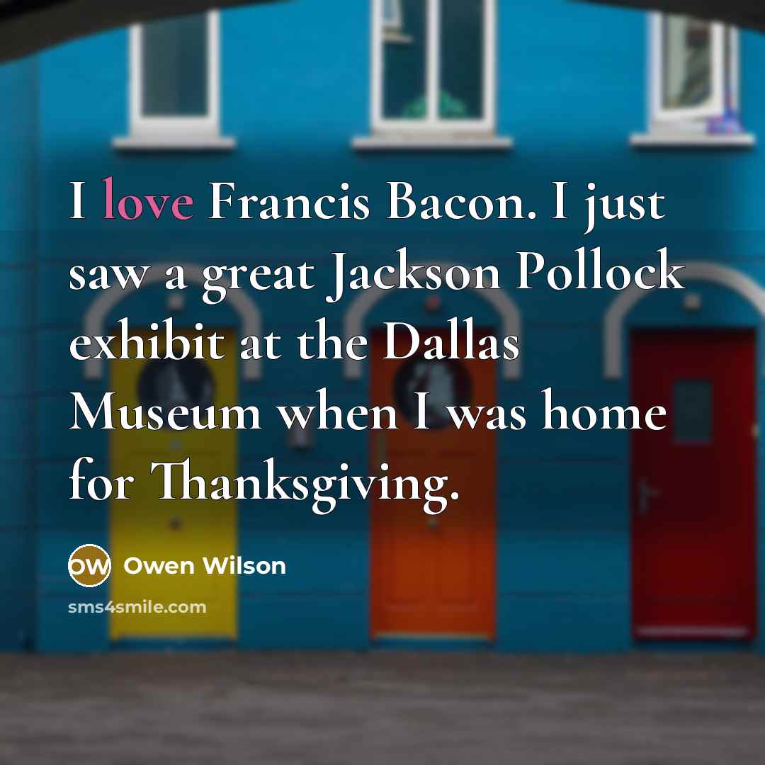 “I love Francis Bacon. I just saw a great Jackson…” quote by Owen Wilson