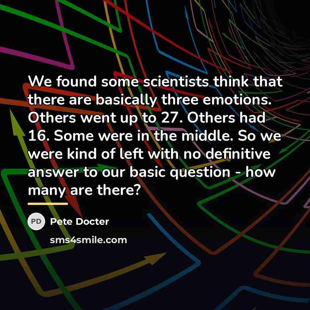 “We found some scientists think that there are basically three…” quote by Pete Docter
