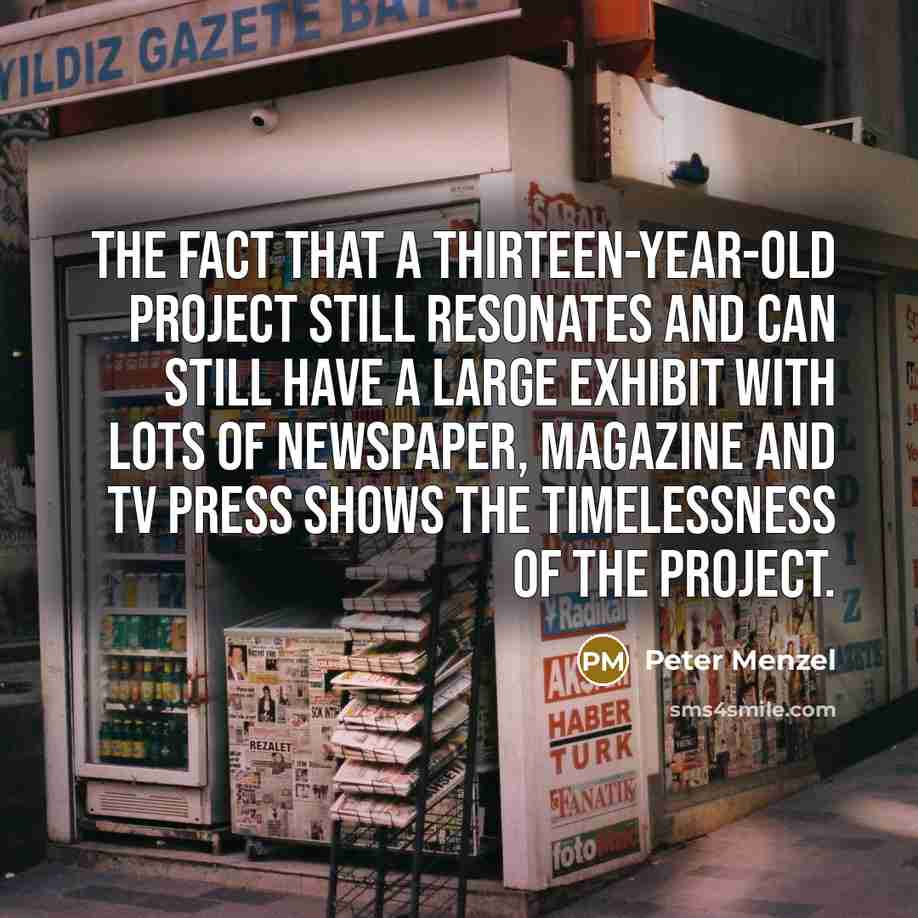 “The fact that a thirteen-year-old project still resonates and can…” quote by Peter Menzel