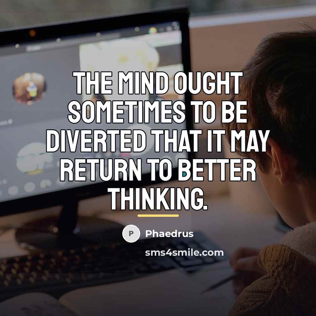 “The mind ought sometimes to be diverted that it may…” quote by Phaedrus