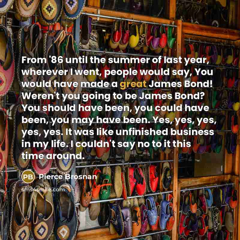 “From '86 until the summer of last year, wherever I…” quote by Pierce Brosnan