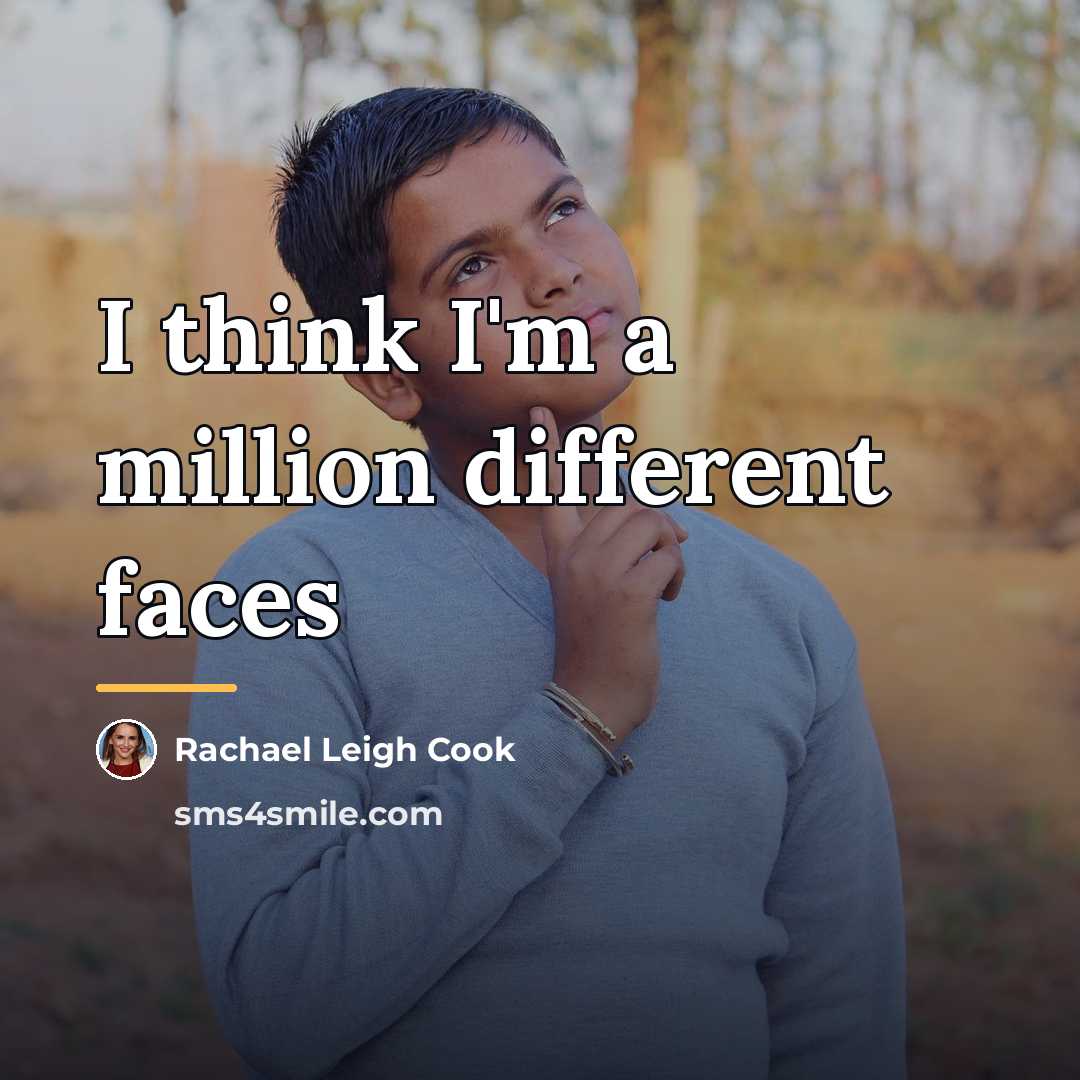 “I think I'm a million different faces…” quote by Rachael Leigh Cook