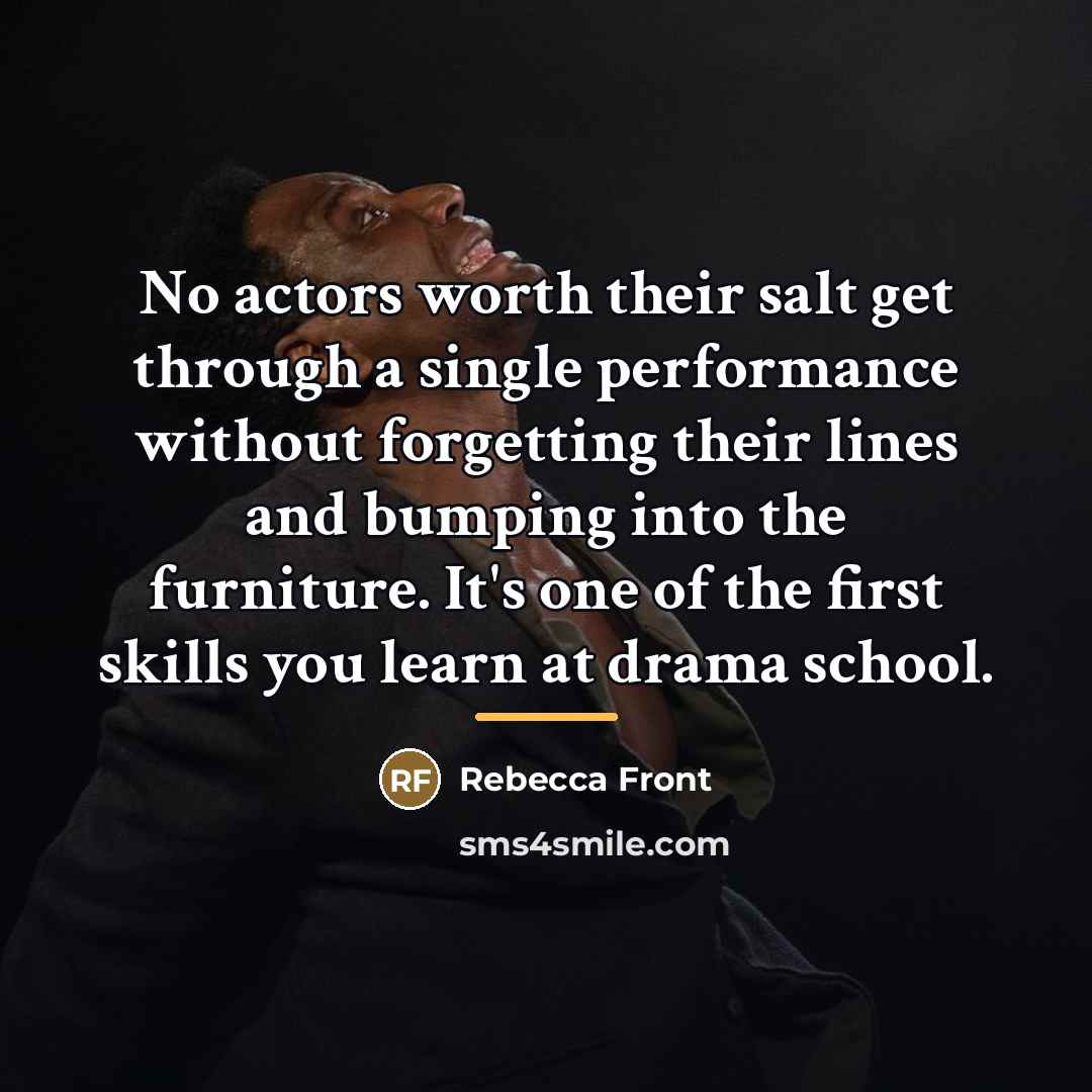 “No actors worth their salt get through a single performance…” quote by Rebecca Front