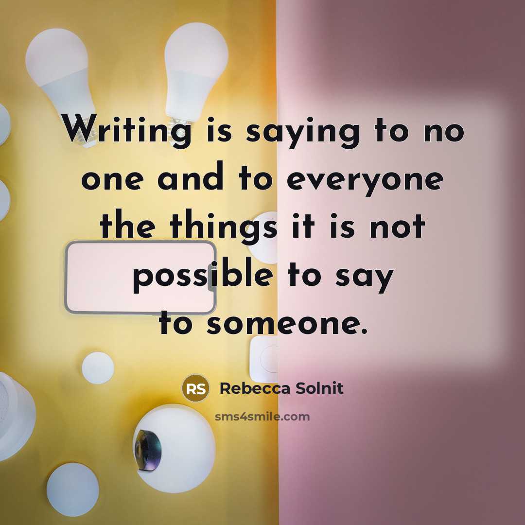 “Writing is saying to no one and to everyone the…” quote by Rebecca Solnit