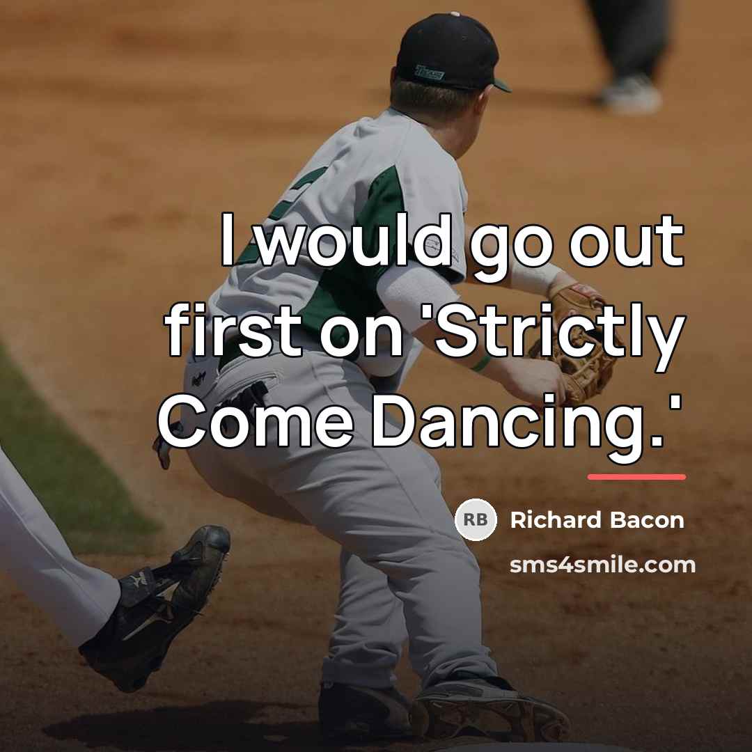 “I would go out first on 'Strictly Come Dancing.'…” quote by Richard Bacon