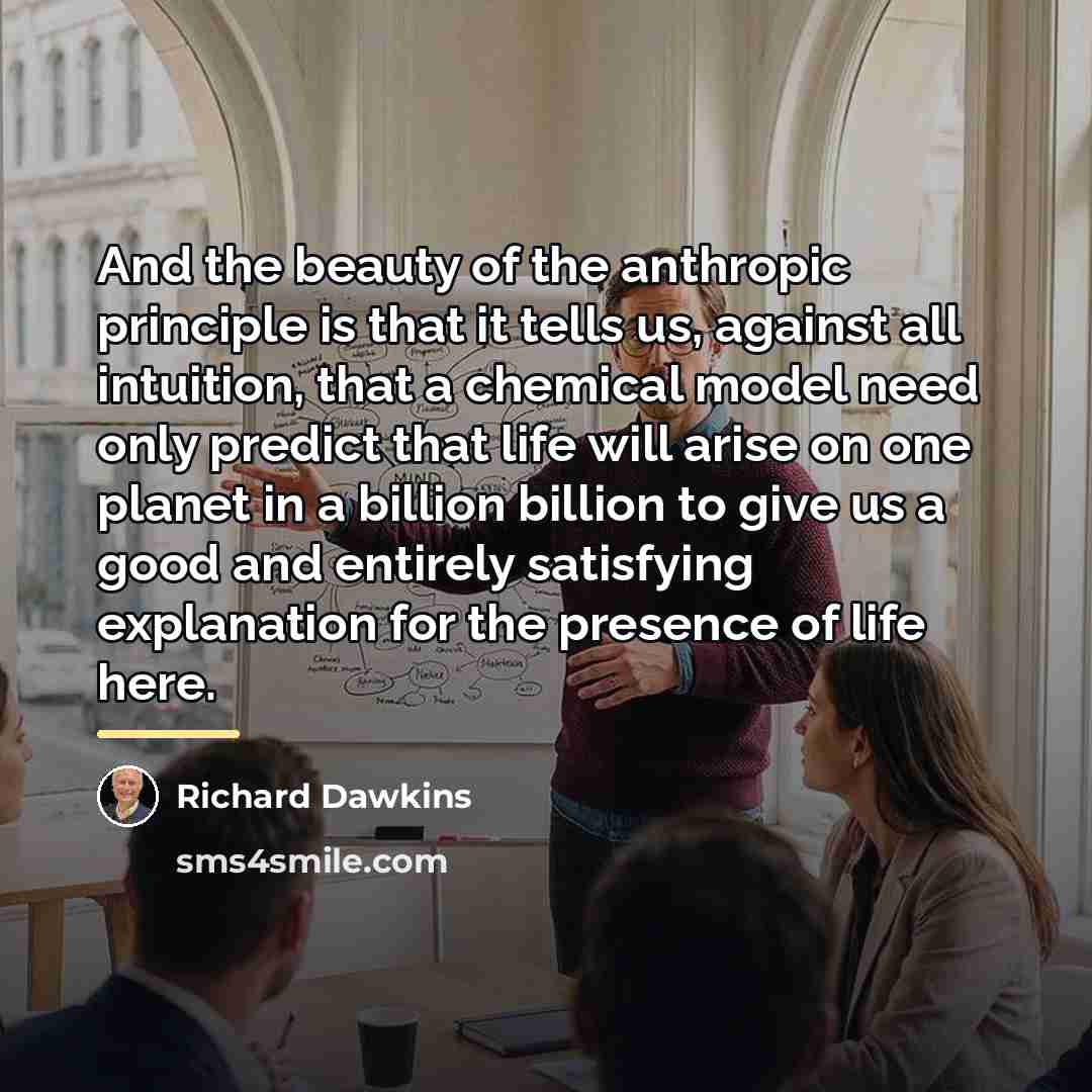 “And the beauty of the anthropic principle is that it…” quote by Richard Dawkins