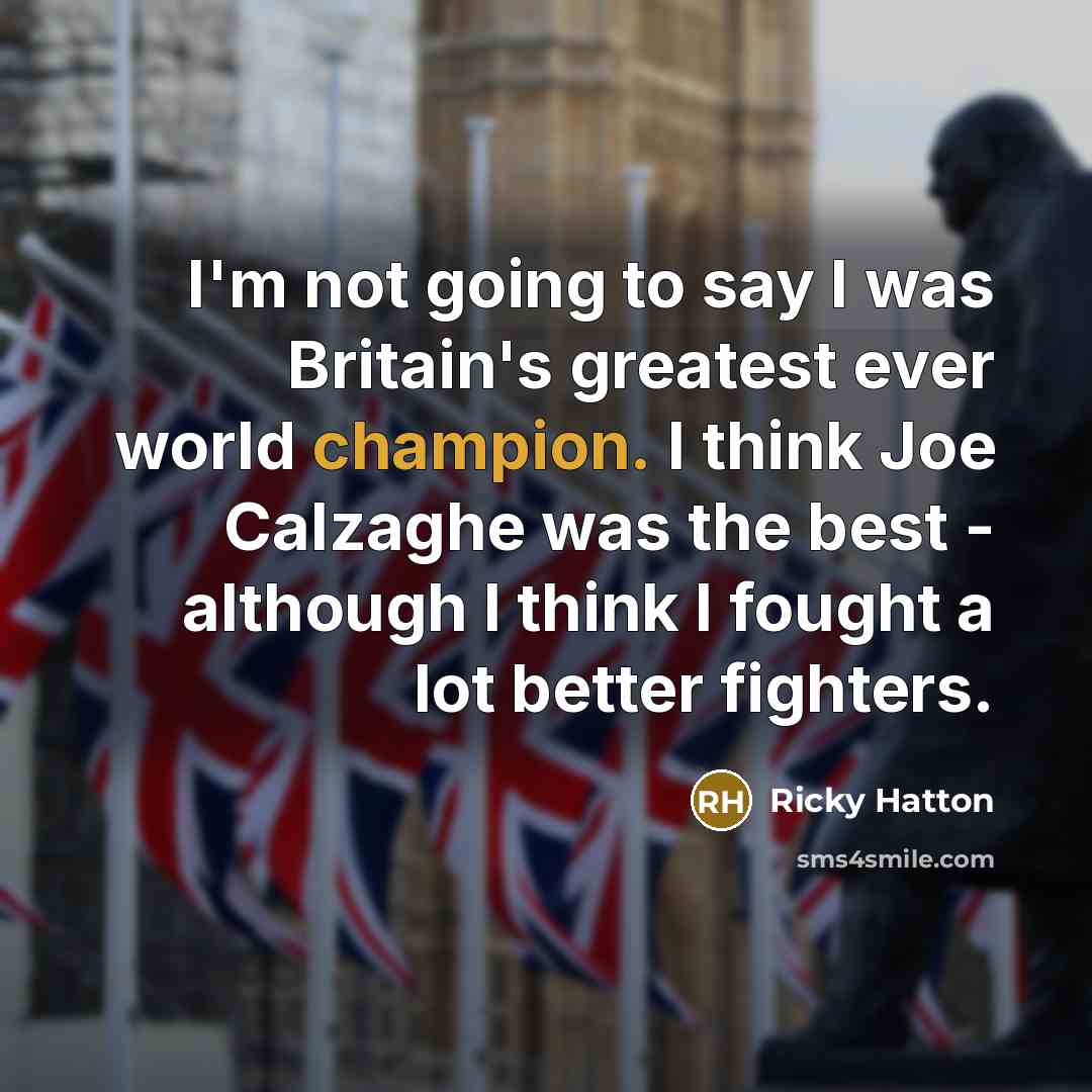 “I'm not going to say I was Britain's greatest ever…” quote by Ricky Hatton